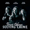 Drunk Women Solving Crime - Drunk Women Solving Crime