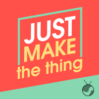 Just Make The Thing podcast