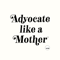 Advocate Like a Mother Podcast
