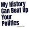 My History Can Beat Up Your Politics