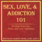 Sex, Love, and Addiction 101