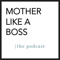 The Mother Like a Boss Podcast