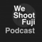 WeShootFuji Podcast