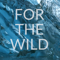 For The Wild