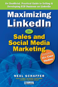 Maximizing LinkedIn for Sales and Social Media Marketing: An Unofficial, Practical Guide to Selling & Developing B2B Business On LinkedIn - Neal Schaffer