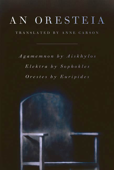 An Oresteia - Anne Carson, Aeschylus, Sophocles & Euripides