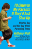 I'd Listen to My Parents If They'd Just Shut Up - Anthony Wolf