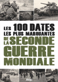 Les 100 dates les plus marquantes de la seconde guerre mondiale - Alice Tillier