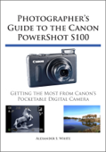 Photographer's Guide to the Canon PowerShot S100 - Alexander S. White
