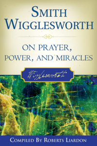 Smith Wigglesworth on Prayer, Power, and Miracles Book Cover 