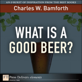 What Is a Good Beer? - Charles W. Bamforth