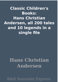 Classic Children's Books: Hans Christian Andersen, all 200 tales and 10 legends in a single file - Hans Christian Andersen