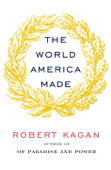 The World America Made - Robert Kagan