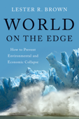 World on the Edge: How to Prevent Environmental and Economic Collapse - Lester R. Brown