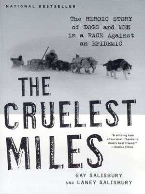 Read & Download The Cruelest Miles: The Heroic Story of Dogs and Men in a Race Against an Epidemic Book by Gay Salisbury & Laney Salisbury Online