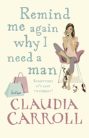 Claudia Carroll - Remind Me Again Why I Need a Man artwork