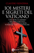 101 misteri e segreti del Vaticano che non ti hanno mai raccontato e che la Chiesa non vorrebbe farti conoscere - Claudio Rendina