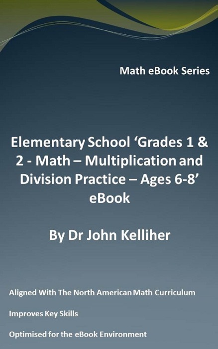 Elementary School ‘Grades 1 & 2 - Math - Multiplication and Division Practice – Ages 6-8’ eBook