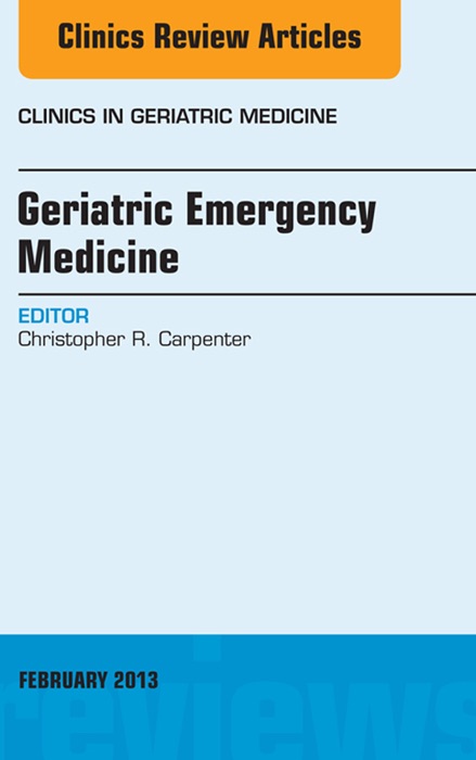 Geriatric Emergency Medicine, An Issue of Clinics in Geriatric Medicine