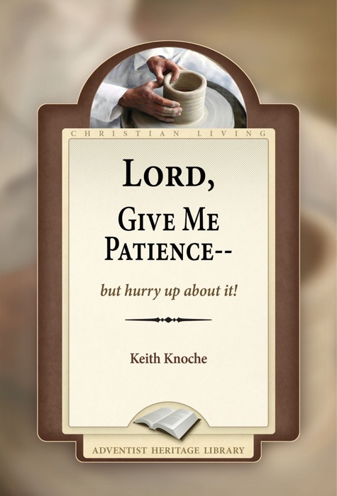 Lord, Give Me Patience--But Hurry up About It