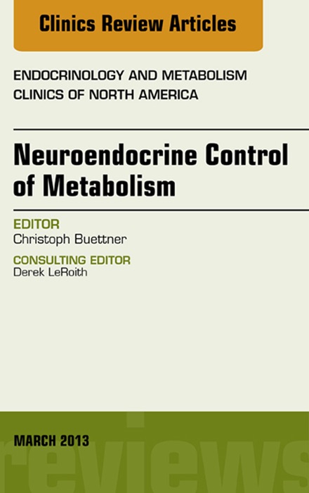 Neuroendocrine Control of Metabolism, An Issue of Endocrinology and Metabolism Clinics of North America