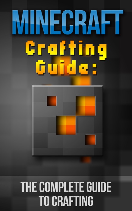 Minecraft Crafting Guide: The Complete Guide To Crafting