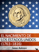 El nacimiento de los Estados Unidos (1763-1816) - Isaac Asimov