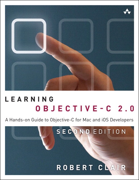 Learning Objective-C 2.0: A Hands-on Guide to Objective-C for Mac and iOS Developers, 2/e