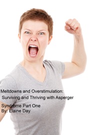 MELTDOWNS AND OVERSTIMULATION: TIPS FOR SURVIVING AND THRIVING WITH ASPERGER SYNDROME PART ONE