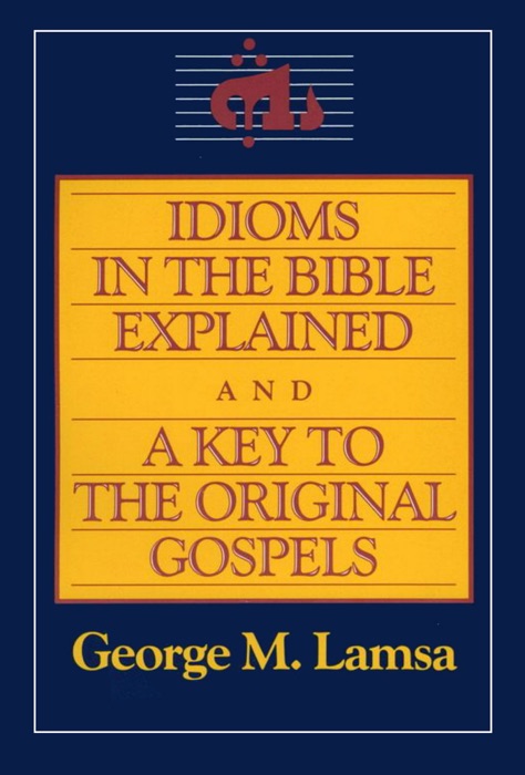 Idioms in the Bible Explained and a Key to the Original Gospels