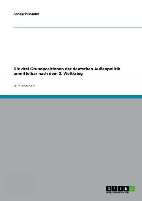 Die drei Grundpositionen der deutschen Außenpolitik unmittelbar nach dem 2. Weltkrieg