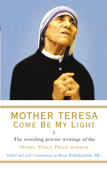 Mother Teresa: Come Be My Light - Brian Kolodiejchuk & Mother Teresa