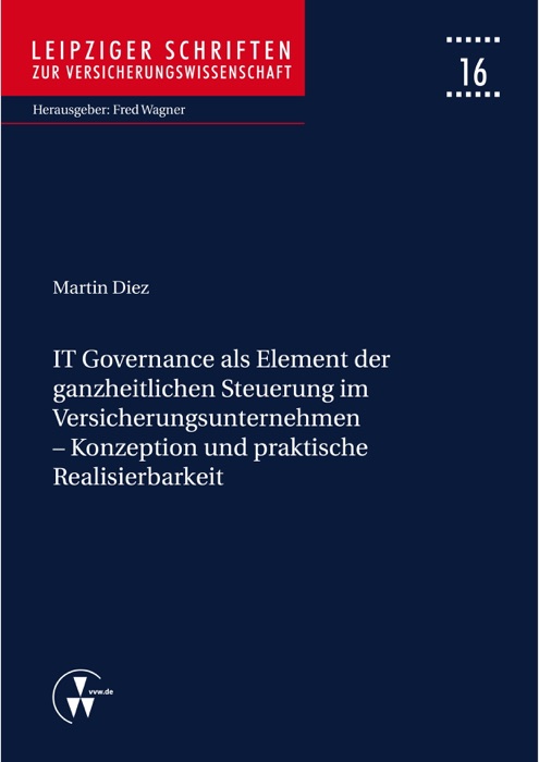 IT Governance als Element der ganzheitlichen Steuerung im Versicherungsunternehmen - Konzeption und praktische Realisierbarkeit