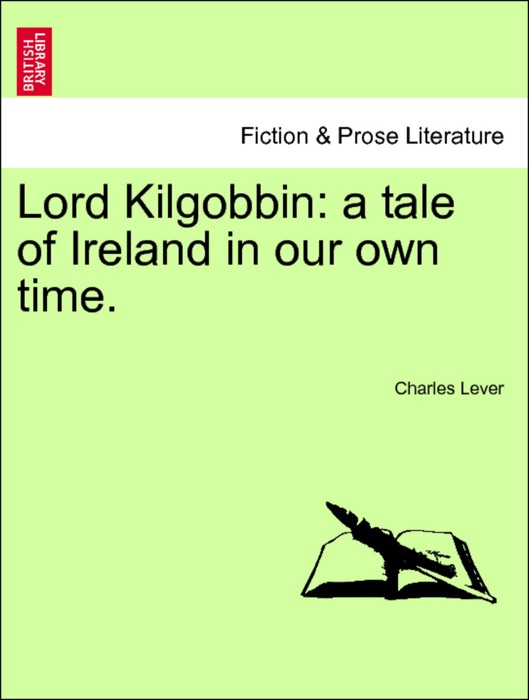 Lord Kilgobbin: a tale of Ireland in our own time. Vol. II.