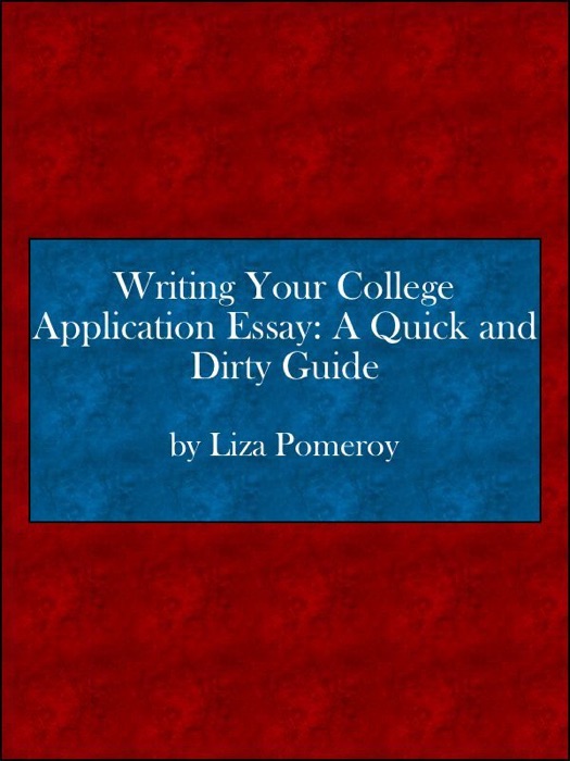 Writing Your College Application Essay: A Quick and Dirty Guide