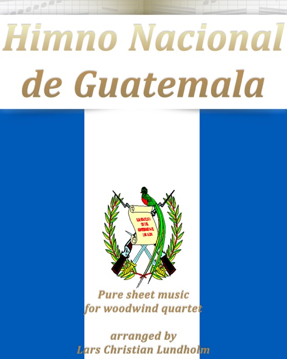 Himno Nacional de Guatemala - Pure Sheet Music for Woodwind Quartet Arranged By Lars Christian Lundholm