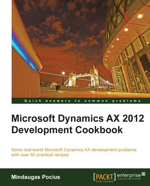 Microsoft Dynamics Ax 2012 Development Cookbook Mindaugas Pocius