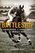 Battleship: A Daring Heiress, a Teenage Jockey, and America's Horse - Dorothy Ours