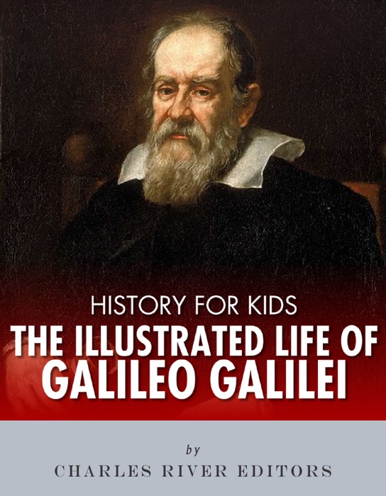 History for Kids: The Illustrated Life of Galileo Galilei