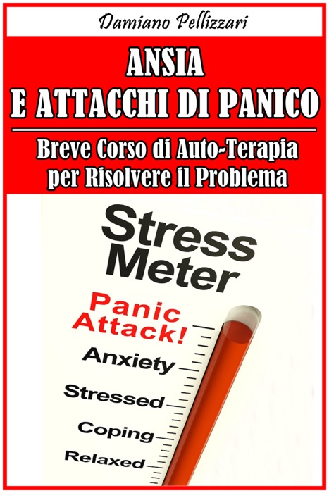 Ansia e Attacchi di Panico - Breve Corso di Auto-Terapia per Risolvere il Problema