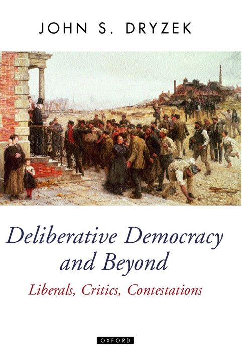 Deliberative Democracy and Beyond: Liberals, Critics, Contestations