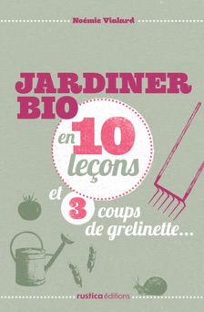 Jardiner bio en 10 leçons et 3 coups de grelinette… - Noémie Vialard