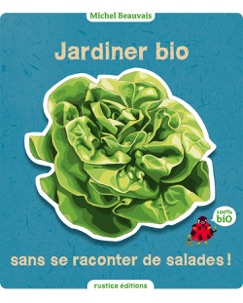 Jardiner bio sans se raconter de salades - Michel Beauvais