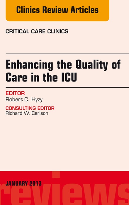 Enhancing the Quality of Care In the ICU, an Issue of Critical Care Clinics