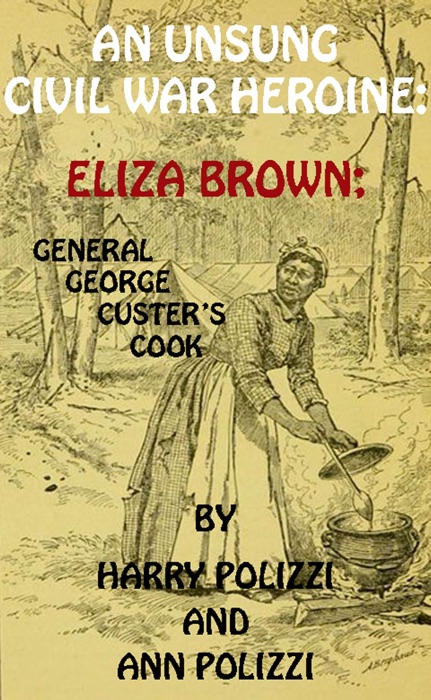 An Unsung Civil War Heroine: Eliza Brown; General George A. Custer's Cook (Unsung Heroines Of History, #1)