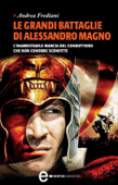 Le grandi battaglie di Alessandro Magno - Andrea Frediani