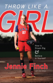 Throw Like a Girl - Jennie Finch & Ann Killion