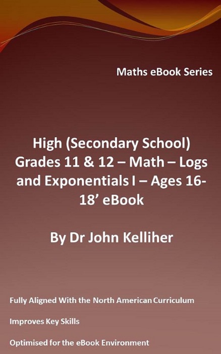 High (Secondary School) Grades 11 & 12 - Math – Logs and Exponentials I – Ages 16-18’ eBook