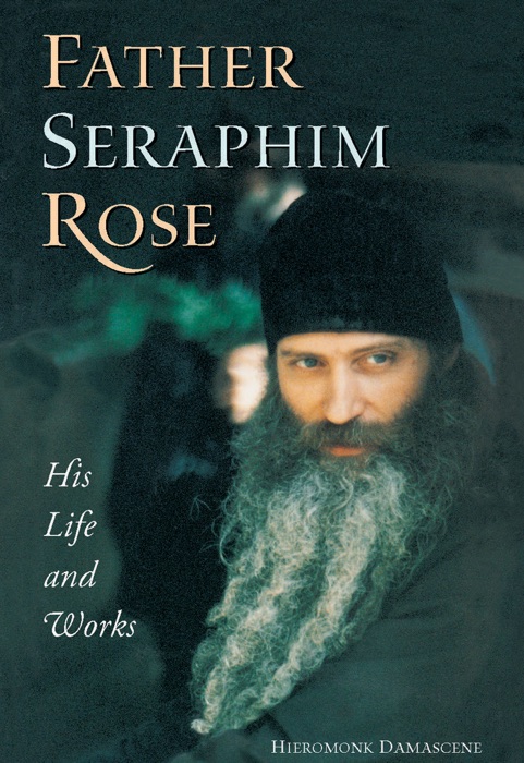 Father Seraphim Rose: His Life and Works