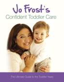 Jo Frost's Confident Toddler Care - Jo Frost